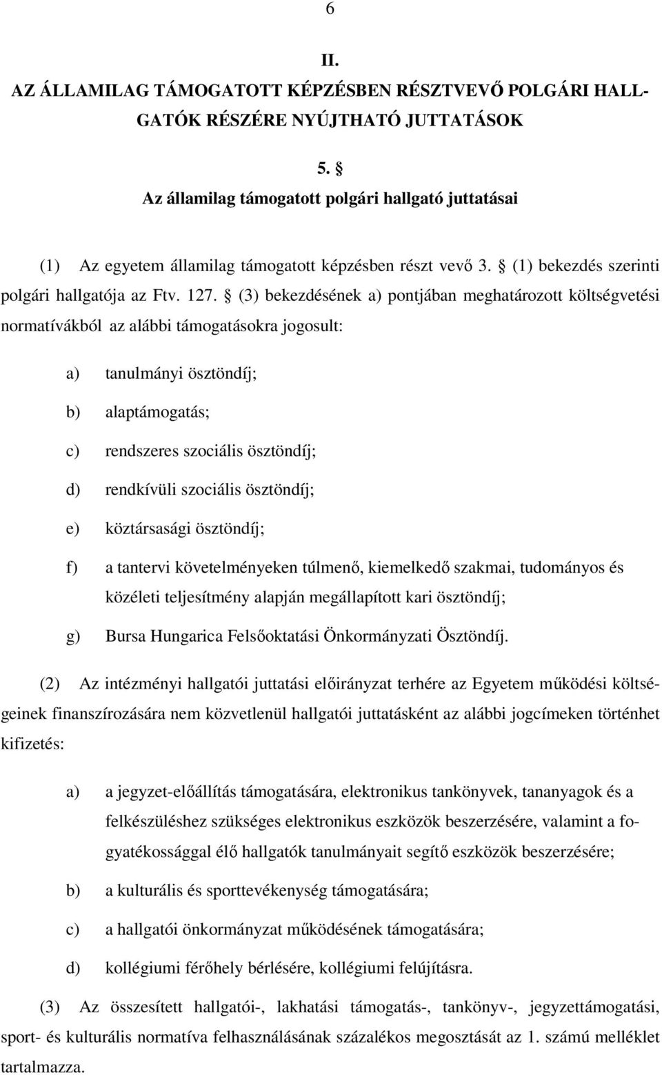 (3) bekezdésének a) pontjában meghatározott költségvetési normatívákból az alábbi támogatásokra jogosult: a) tanulmányi ösztöndíj; b) alaptámogatás; c) rendszeres szociális ösztöndíj; d) rendkívüli