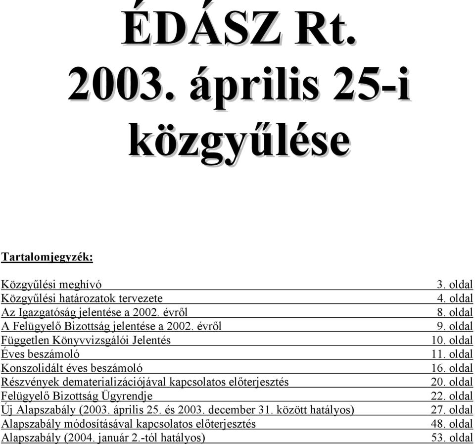 évről Független Könyvvizsgálói Jelentés Éves beszámoló Konszolidált éves beszámoló Részvények dematerializációjával kapcsolatos előterjesztés Felügyelő