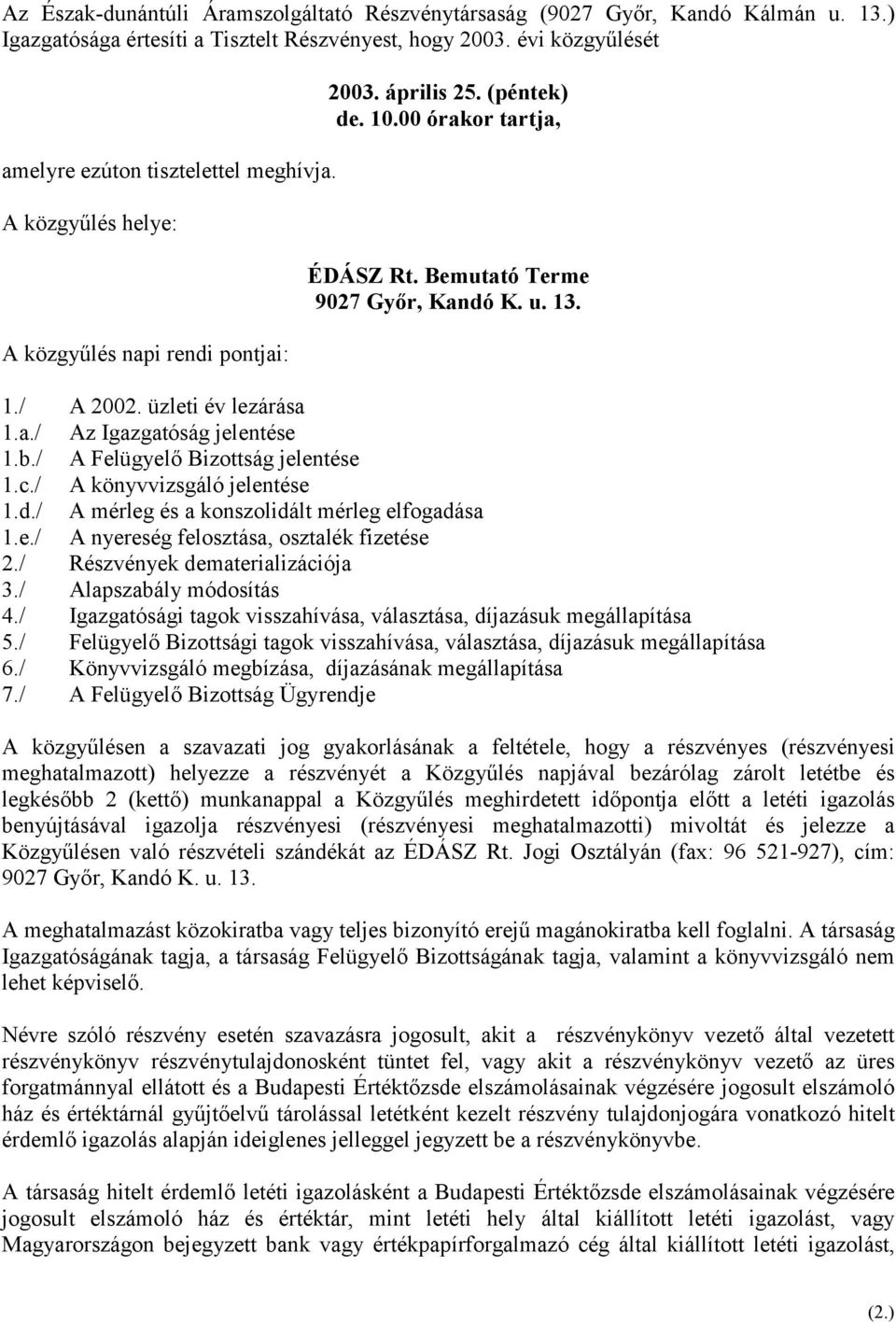 b./ A Felügyelő Bizottság jelentése 1.c./ A könyvvizsgáló jelentése 1.d./ A mérleg és a konszolidált mérleg elfogadása 1.e./ A nyereség felosztása, osztalék fizetése 2.