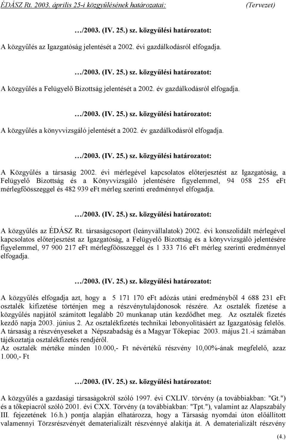 évi mérlegével kapcsolatos előterjesztést az Igazgatóság, a Felügyelő Bizottság és a Könyvvizsgáló jelentésére figyelemmel, 94 058 255 eft mérlegfőösszeggel és 482 939 eft mérleg szerinti eredménnyel