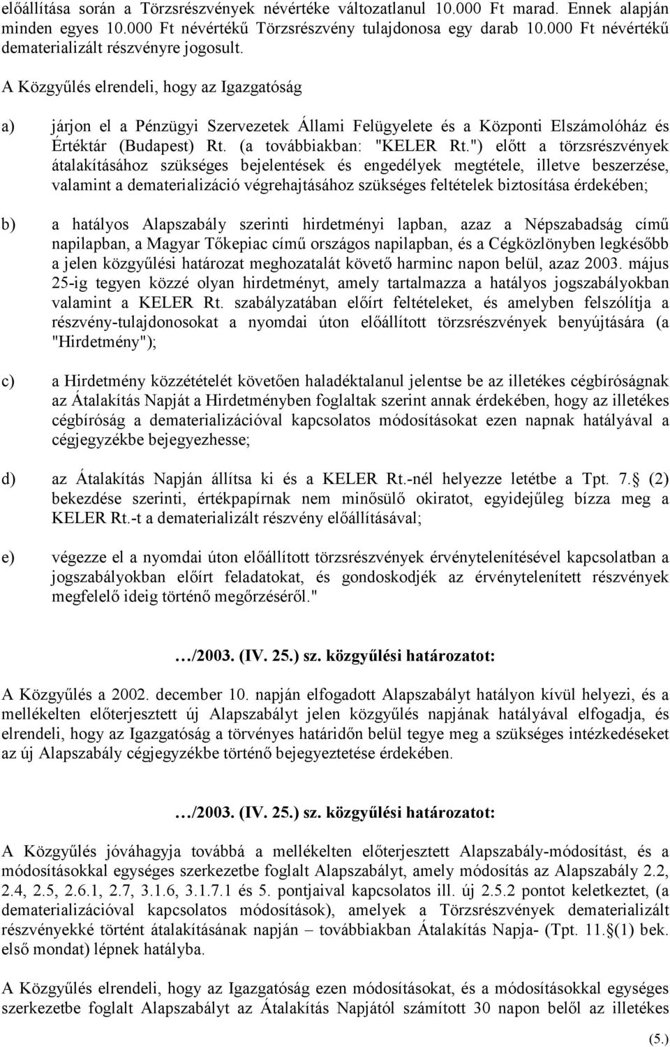 A Közgyűlés elrendeli, hogy az Igazgatóság a) járjon el a Pénzügyi Szervezetek Állami Felügyelete és a Központi Elszámolóház és Értéktár (Budapest) Rt. (a továbbiakban: "KELER Rt.