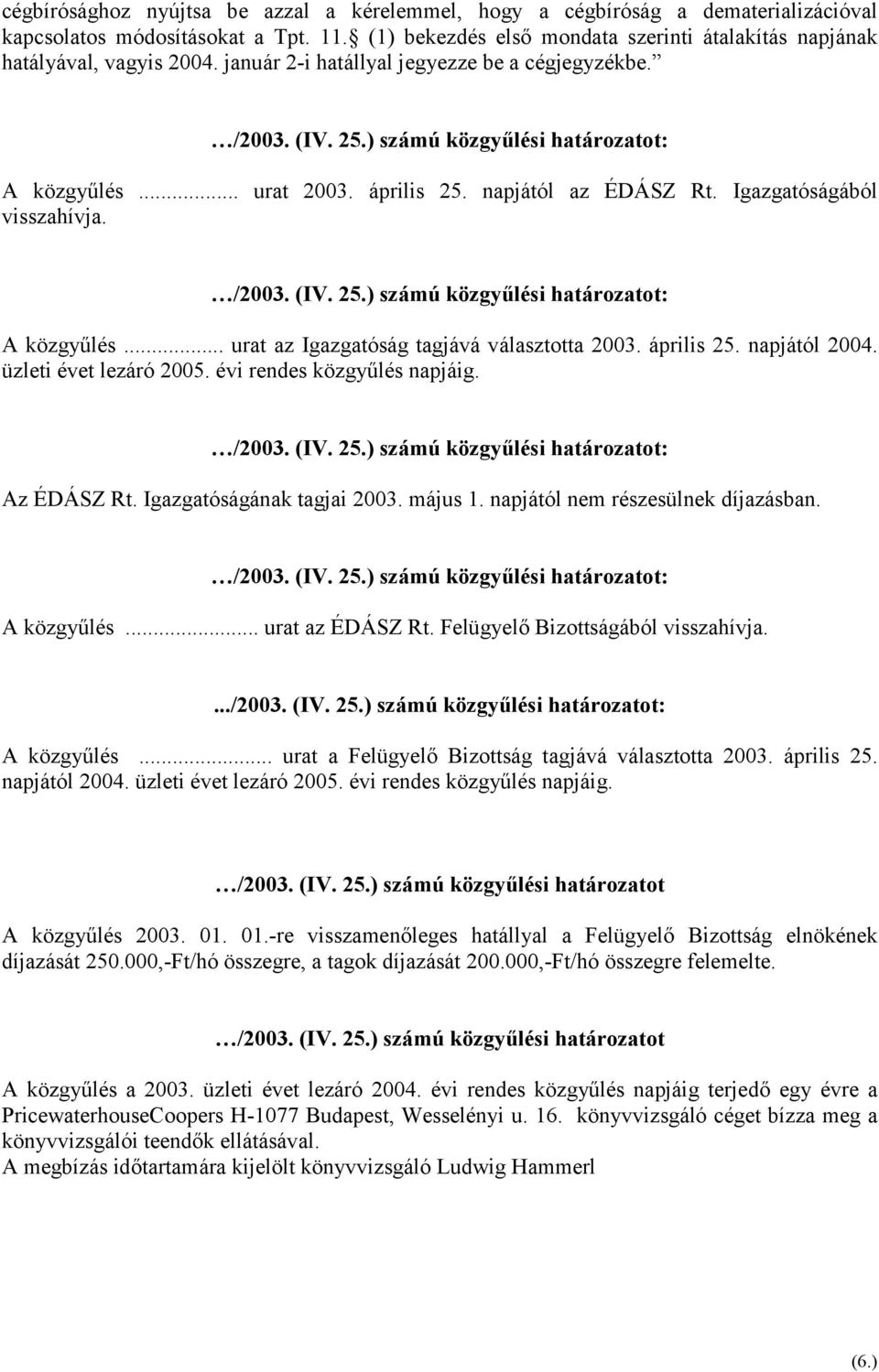 április 25. napjától az ÉDÁSZ Rt. Igazgatóságából visszahívja. /2003. (IV. 25.) számú közgyűlési határozatot: A közgyűlés... urat az Igazgatóság tagjává választotta 2003. április 25. napjától 2004.