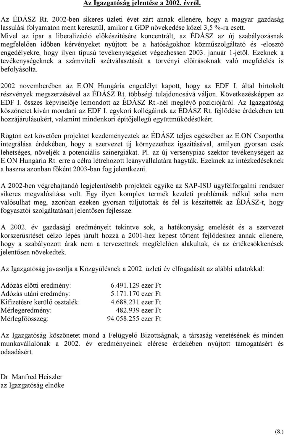 Mivel az ipar a liberalizáció előkészítésére koncentrált, az ÉDÁSZ az új szabályozásnak megfelelően időben kérvényeket nyújtott be a hatóságokhoz közműszolgáltató és -elosztó engedélyekre, hogy ilyen