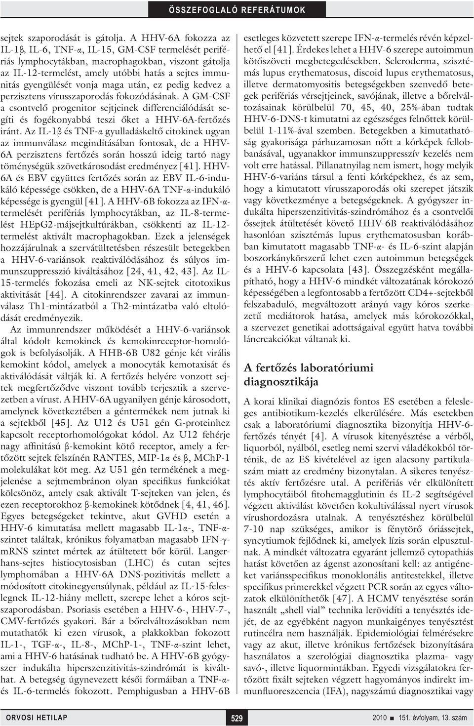 maga után, ez pedig kedvez a perzisztens vírusszaporodás fokozódásának. A GM-CSF a csontvelő progenitor sejtjeinek differenciálódását segíti és fogékonyabbá teszi őket a HHV-6A-fertőzés iránt.