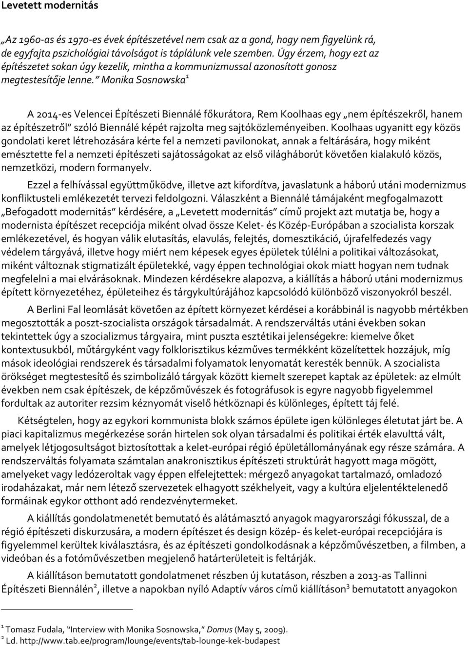 Monika Sosnowska 1 A 2014- es Velencei Építészeti Biennálé főkurátora, Rem Koolhaas egy nem építészekről, hanem az építészetről szóló Biennálé képét rajzolta meg sajtóközleményeiben.