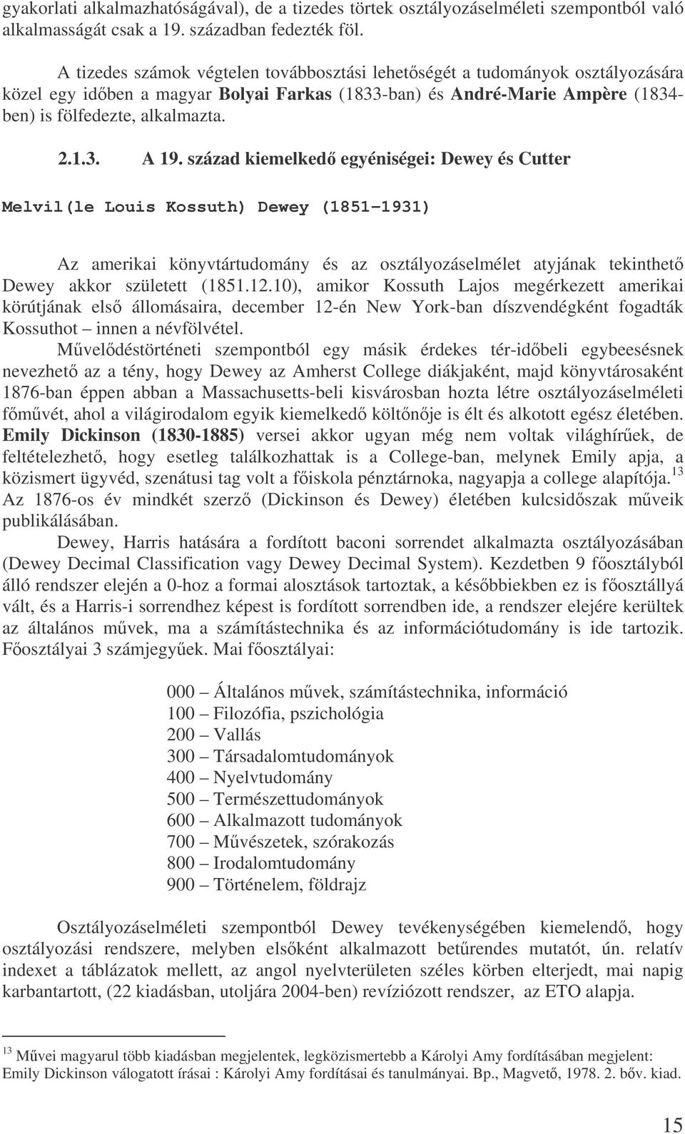 század kiemelked egyéniségei: Dewey és Cutter Melvil(le Louis Kossuth) Dewey (1851-1931) Az amerikai könyvtártudomány és az osztályozáselmélet atyjának tekinthet Dewey akkor született (1851.12.