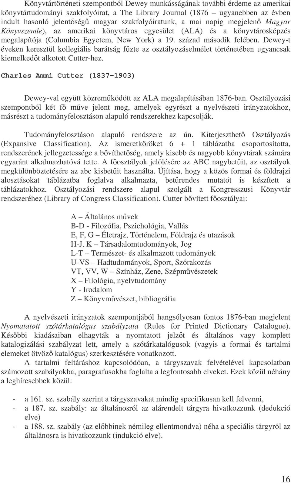 Dewey-t éveken keresztül kollegiális barátság fzte az osztályozáselmélet történetében ugyancsak kiemelkedt alkotott Cutter-hez.