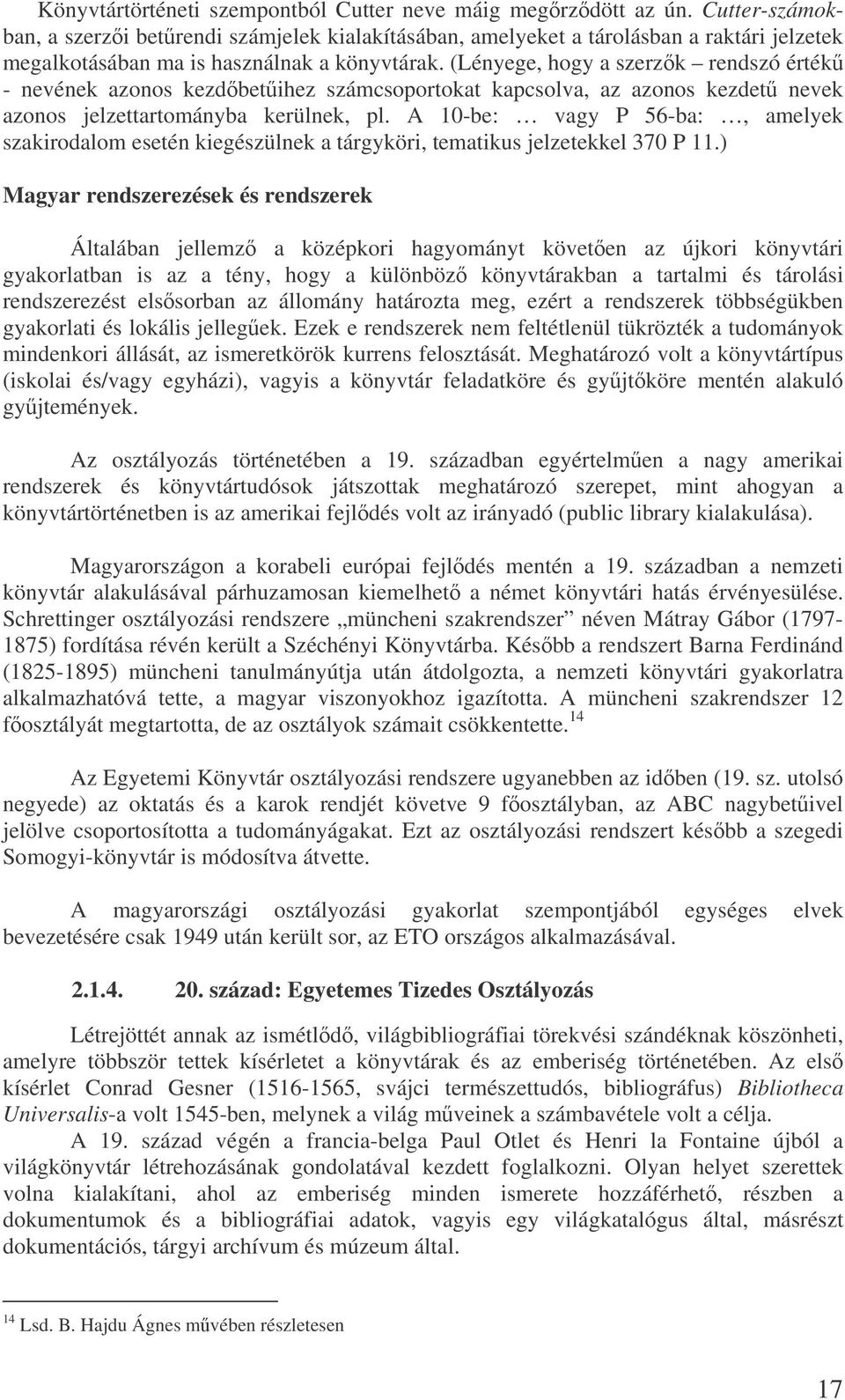 (Lényege, hogy a szerzk rendszó érték - nevének azonos kezdbetihez számcsoportokat kapcsolva, az azonos kezdet nevek azonos jelzettartományba kerülnek, pl.