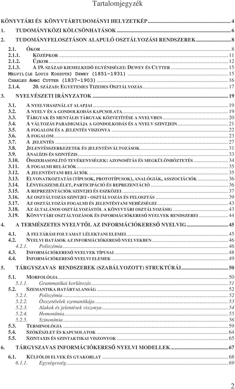 SZÁZAD: EGYETEMES TIZEDES OSZTÁLYOZÁS... 17 3. NYELVÉSZETI IRÁNYZATOK... 19 3.1. A NYELVHASZNÁLAT ALAPJAI... 19 3.2. A NYELV ÉS A GONDOLKODÁS KAPCSOLATA... 19 3.3. TÁRGYAK ÉS MENTÁLIS TÁRGYAK KÖZVETÍTÉSE A NYELVBEN.