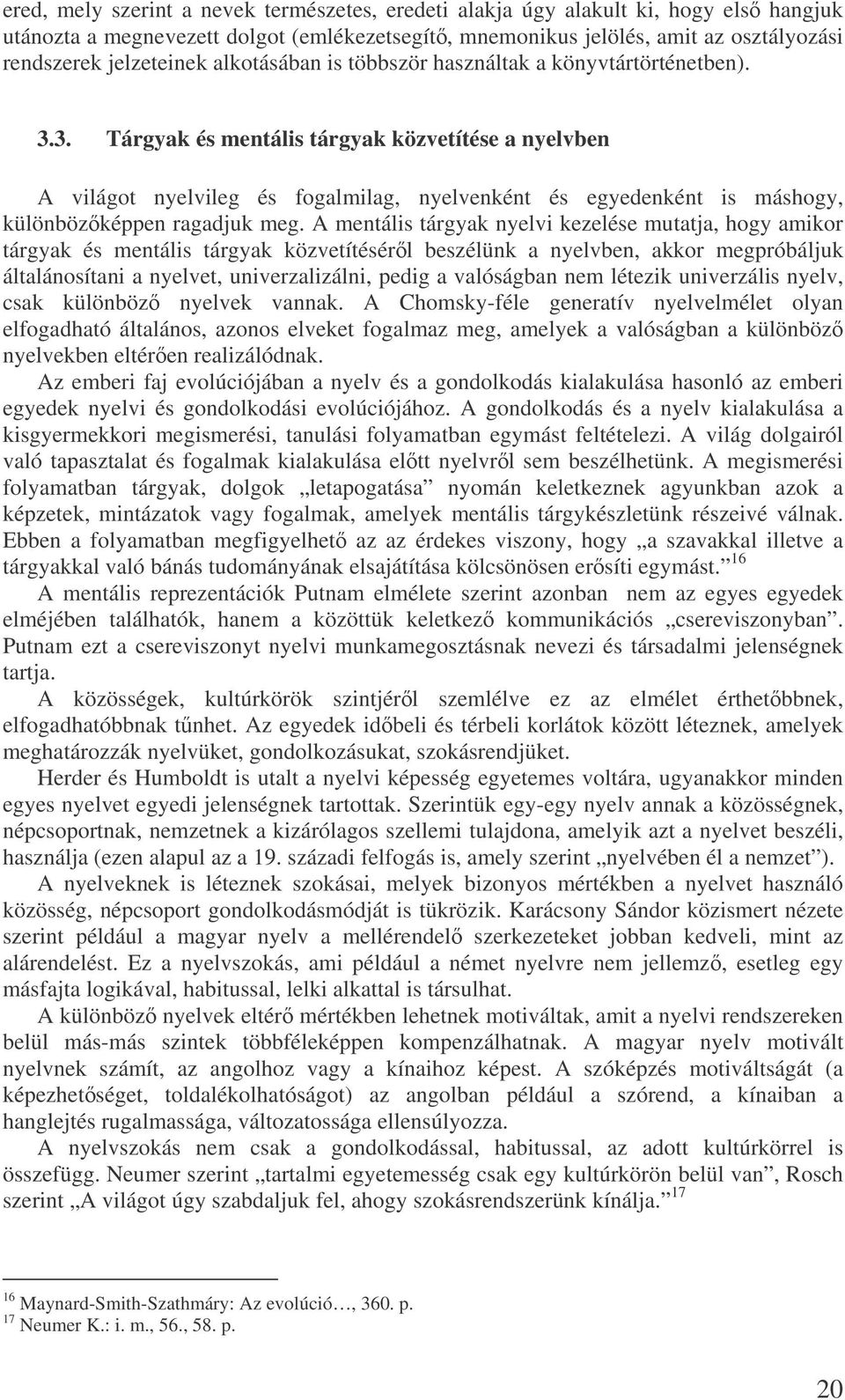 3. Tárgyak és mentális tárgyak közvetítése a nyelvben A világot nyelvileg és fogalmilag, nyelvenként és egyedenként is máshogy, különbözképpen ragadjuk meg.