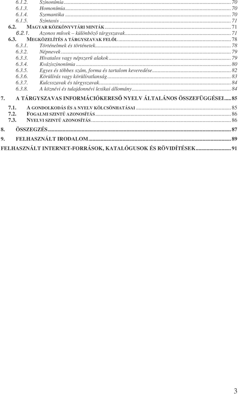 .. 82 6.3.6. Körülírás vagy körülíratlanság... 83 6.3.7. Kulcsszavak és tárgyszavak... 84 6.3.8. A köznévi és tulajdonnévi lexikai állomány... 84 7.