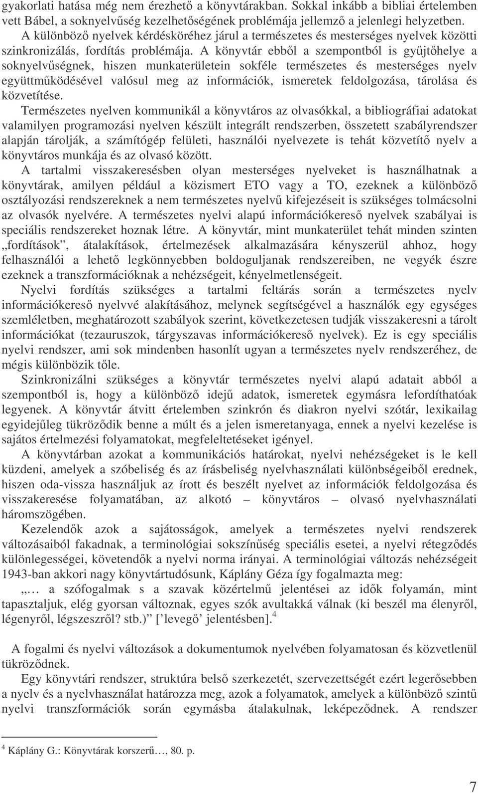 A könyvtár ebbl a szempontból is gyjthelye a soknyelvségnek, hiszen munkaterületein sokféle természetes és mesterséges nyelv együttmködésével valósul meg az információk, ismeretek feldolgozása,