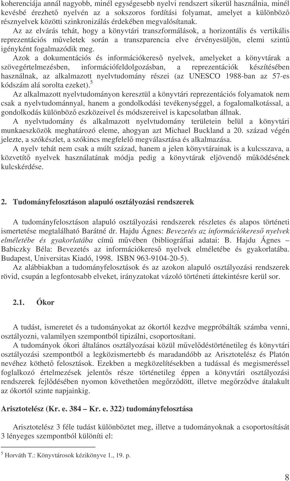 Az az elvárás tehát, hogy a könyvtári transzformálások, a horizontális és vertikális reprezentációs mveletek során a transzparencia elve érvényesüljön, elemi szint igényként fogalmazódik meg.