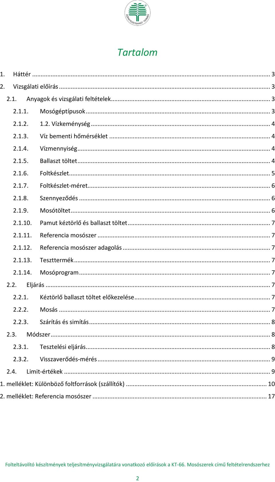 Referencia mosószer... 7 2.1.12. Referencia mosószer adagolás... 7 2.1.13. Teszttermék... 7 2.1.14. Mosóprogram... 7 2.2. Eljárás... 7 2.2.1. Kéztörlő ballaszt töltet előkezelése... 7 2.2.2. Mosás.