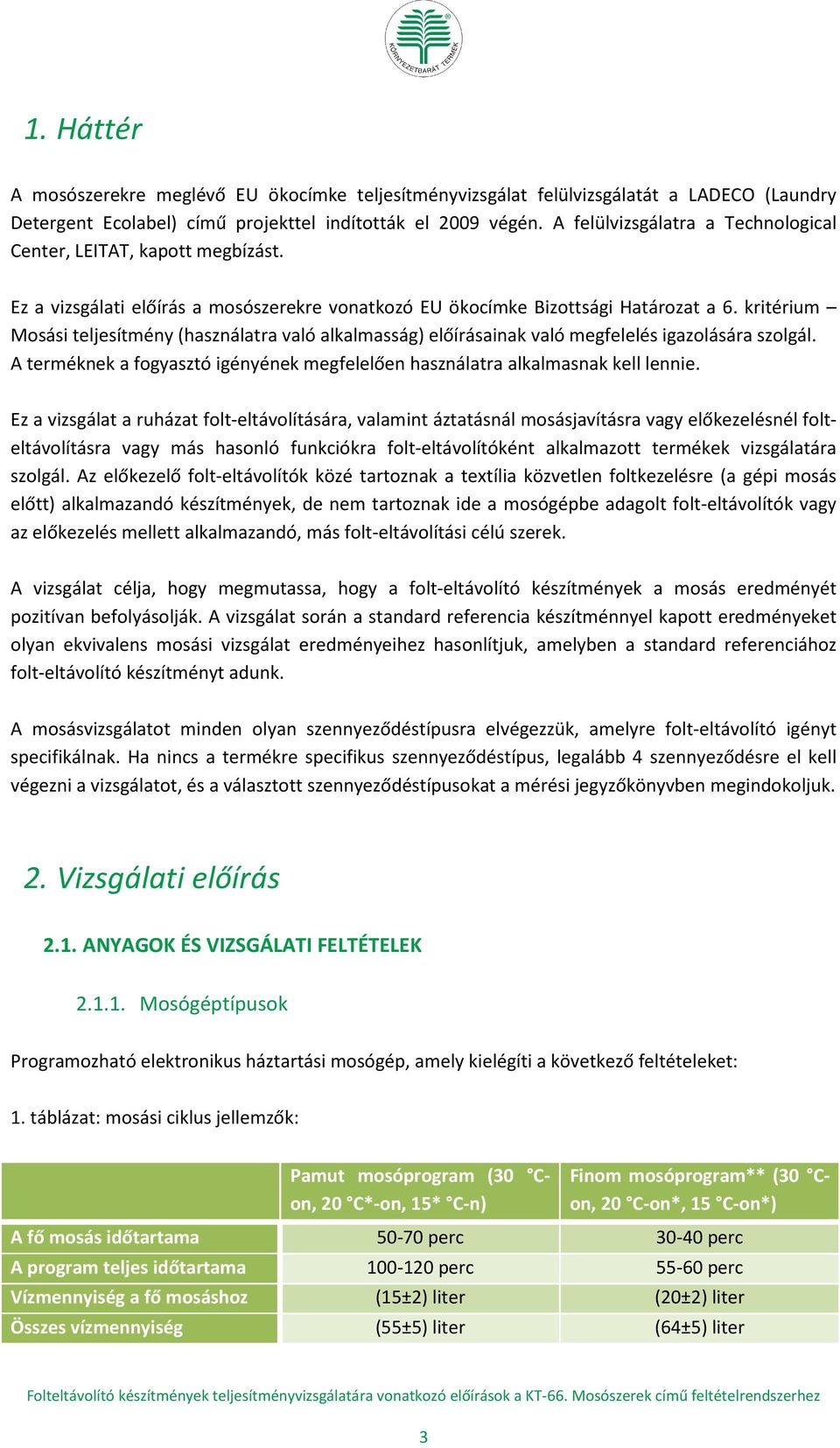 kritérium Mosási teljesítmény (használatra való alkalmasság) előírásainak való megfelelés igazolására szolgál. A terméknek a fogyasztó igényének megfelelően használatra alkalmasnak kell lennie.