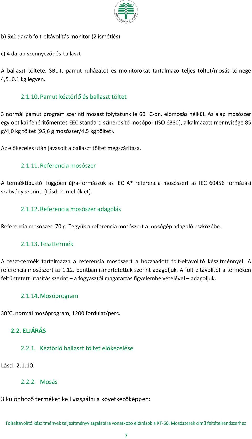 Az alap mosószer egy optikai fehérítőmentes EEC standard színerősítő mosópor (ISO 6330), alkalmazott mennyisége 85 g/4,0 kg töltet (95,6 g mosószer/4,5 kg töltet).