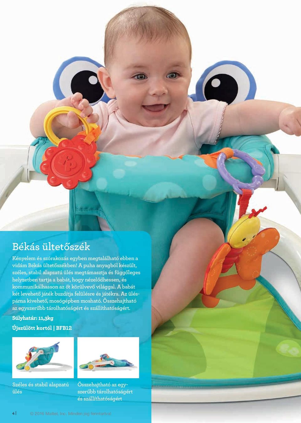 körülvevő világgal. A babát két levehető játék buzdítja felülésre és játékra. Az üléspárna kivehető, mosógépben mosható.