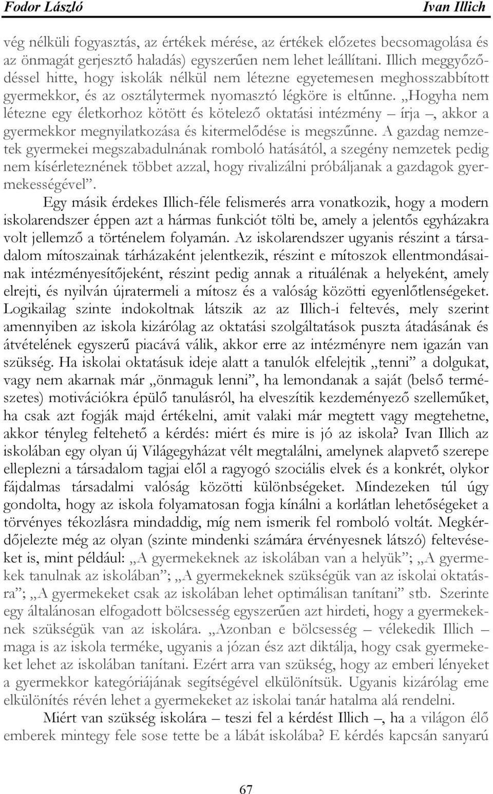 Hogyha nem létezne egy életkorhoz kötött és kötelező oktatási intézmény írja, akkor a gyermekkor megnyilatkozása és kitermelődése is megszűnne.