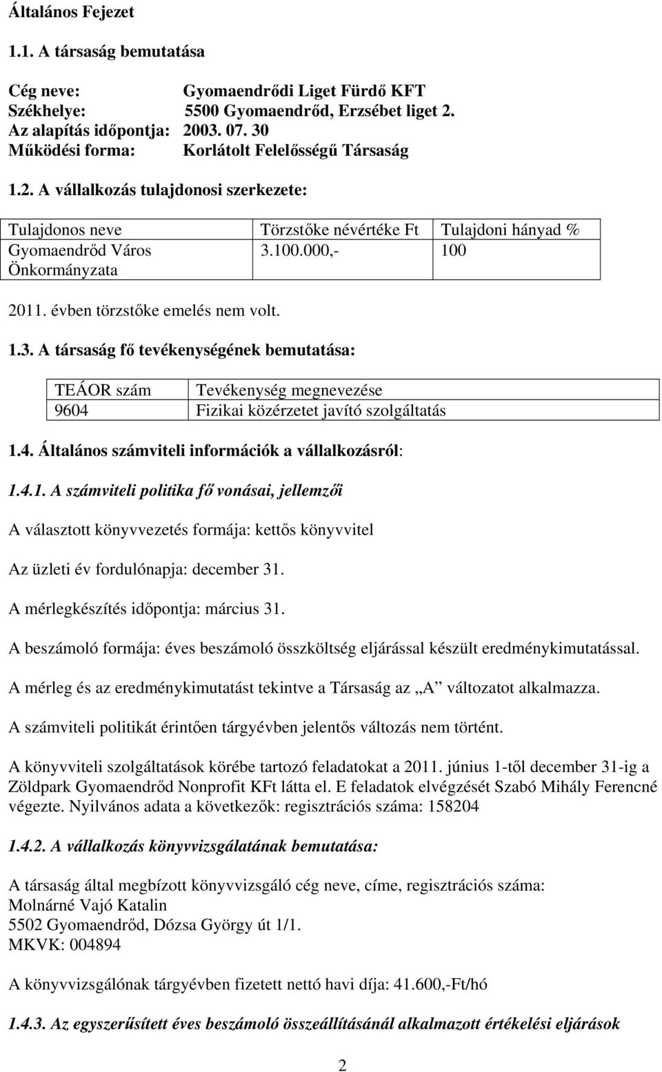 000,- 100 Önkormányzata 2011. évben törzstőke emelés nem volt. 1.3. A társaság fő tevékenységének bemutatása: TEÁOR szám Tevékenység megnevezése 9604 