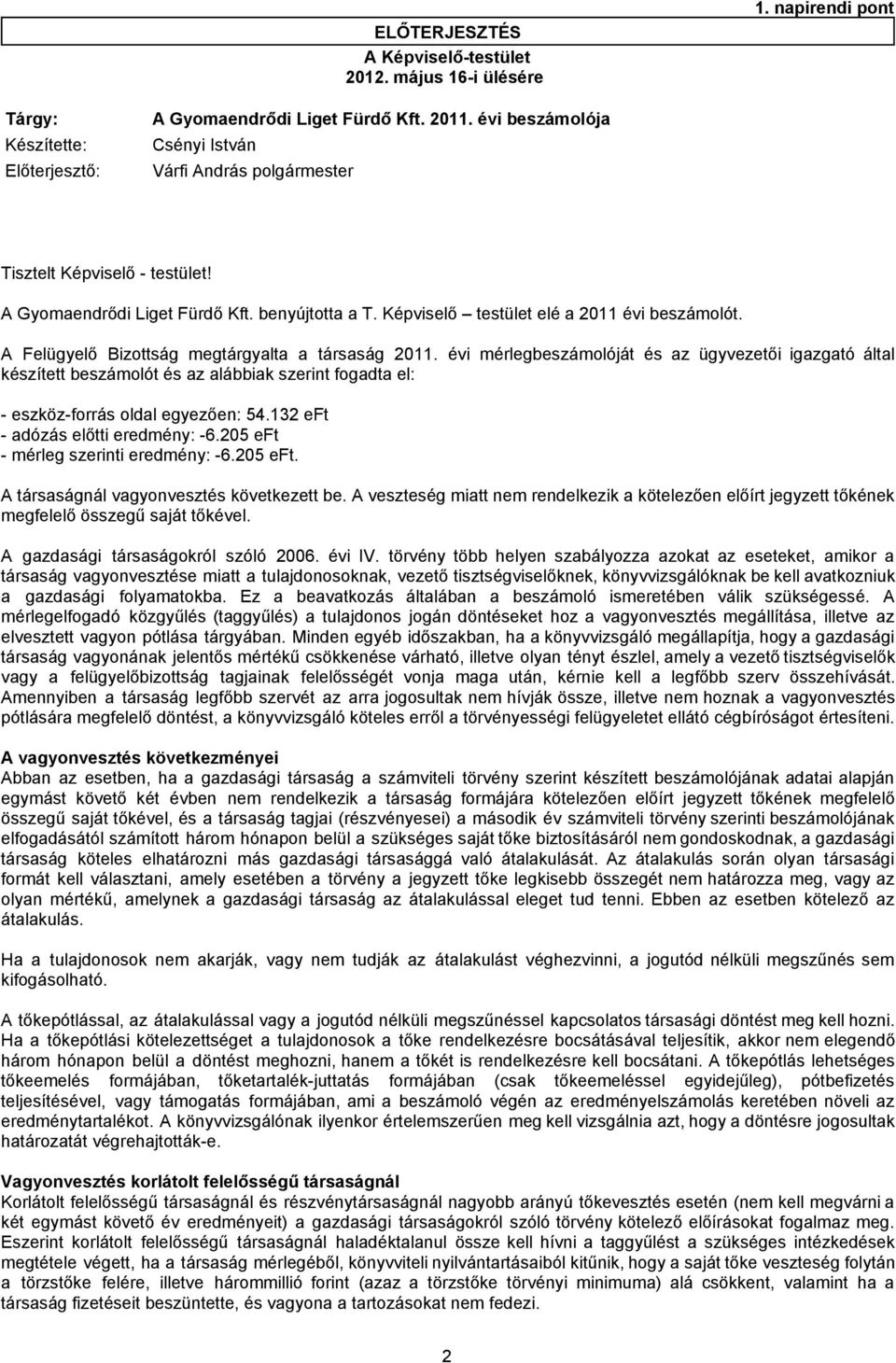 Képviselő testület elé a 2011 évi beszámolót. A Felügyelő Bizottság megtárgyalta a társaság 2011.