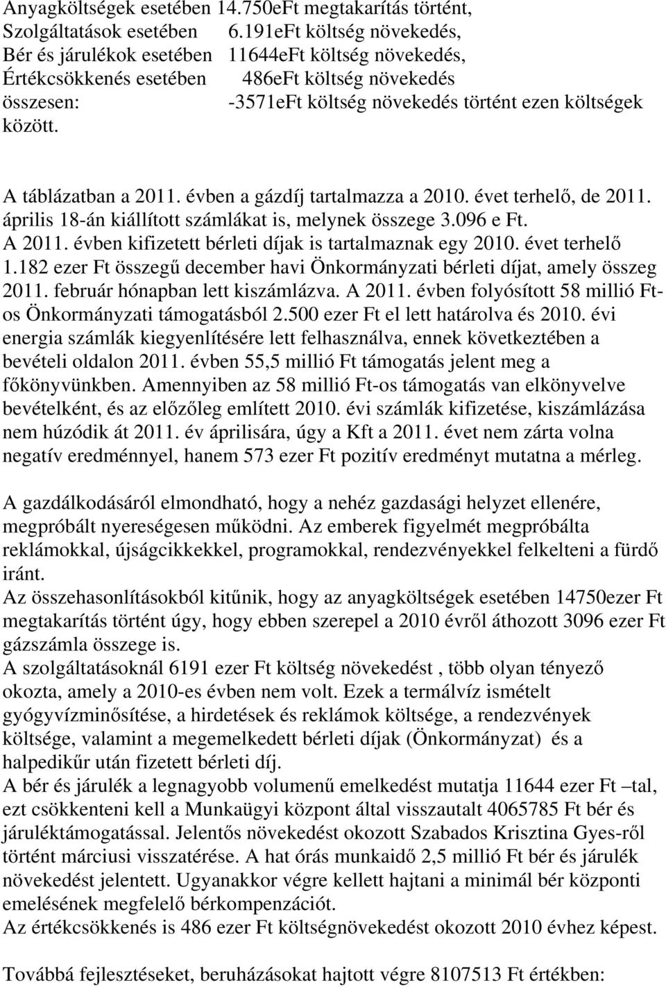 A táblázatban a 2011. évben a gázdíj tartalmazza a 2010. évet terhelő, de 2011. április 18-án kiállított számlákat is, melynek összege 3.096 e Ft. A 2011.