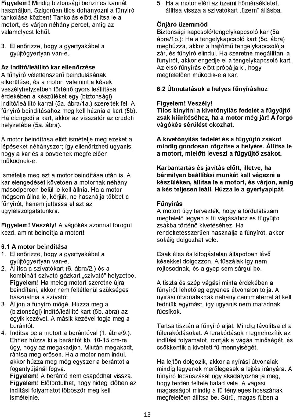 Az indító/leállító kar ellenőrzése A fűnyíró véletlenszerű beindulásának elkerülése, és a motor, valamint a kések veszélyhelyzetben történő gyors leállítása érdekében a készüléket egy (biztonsági)