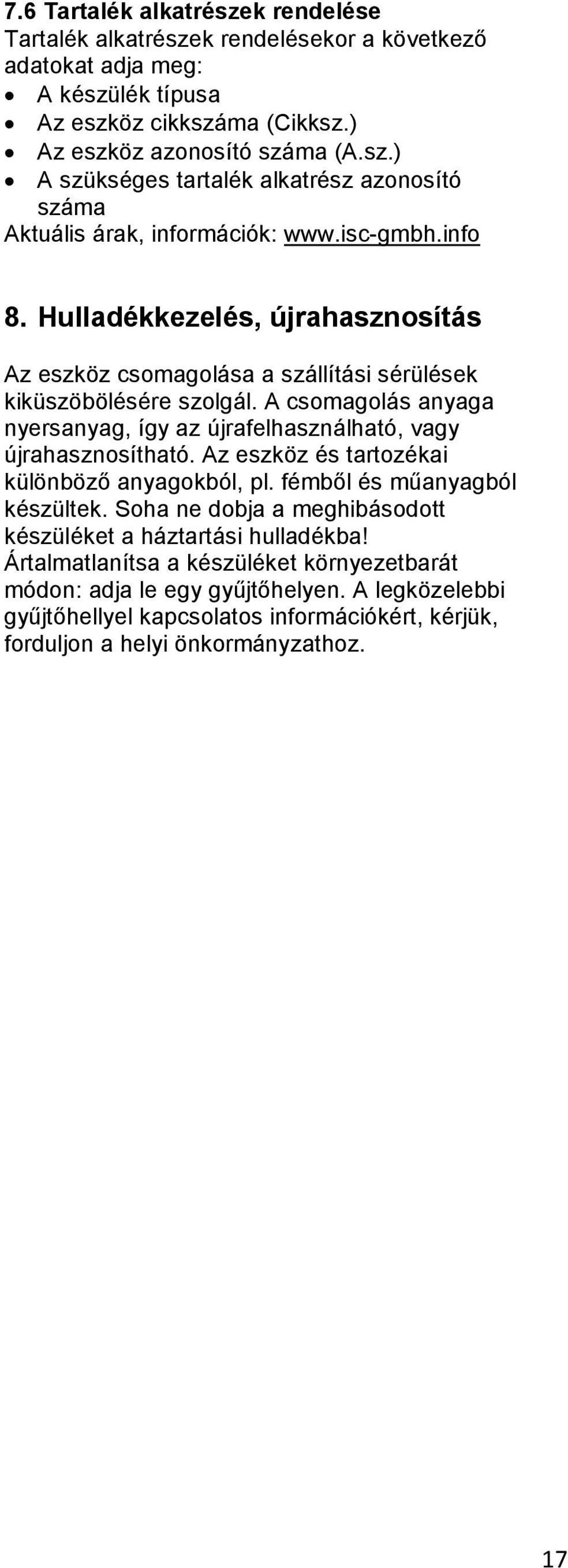 A csomagolás anyaga nyersanyag, így az újrafelhasználható, vagy újrahasznosítható. Az eszköz és tartozékai különböző anyagokból, pl. fémből és műanyagból készültek.