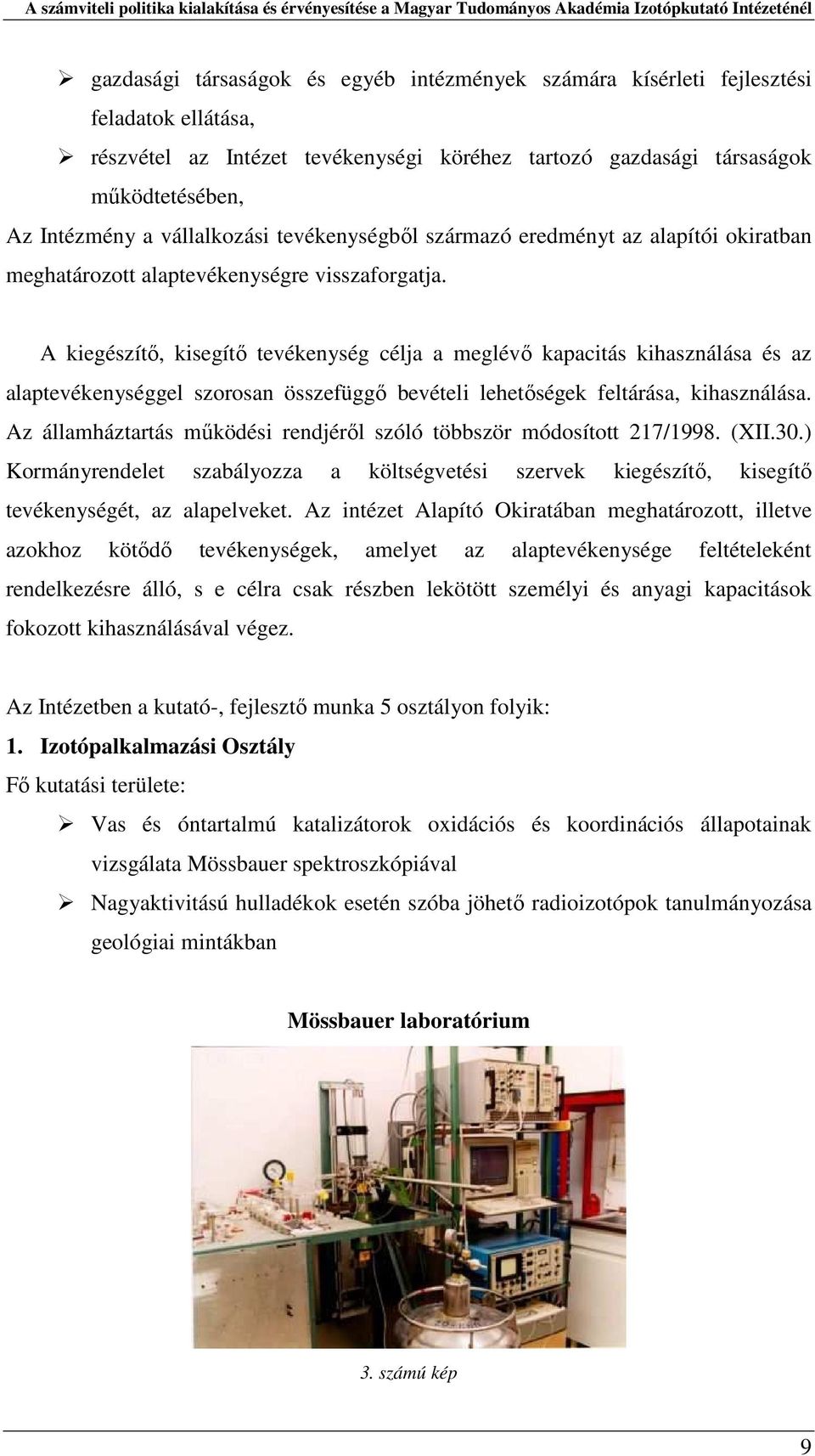 A kiegészítő, kisegítő tevékenység célja a meglévő kapacitás kihasználása és az alaptevékenységgel szorosan összefüggő bevételi lehetőségek feltárása, kihasználása.