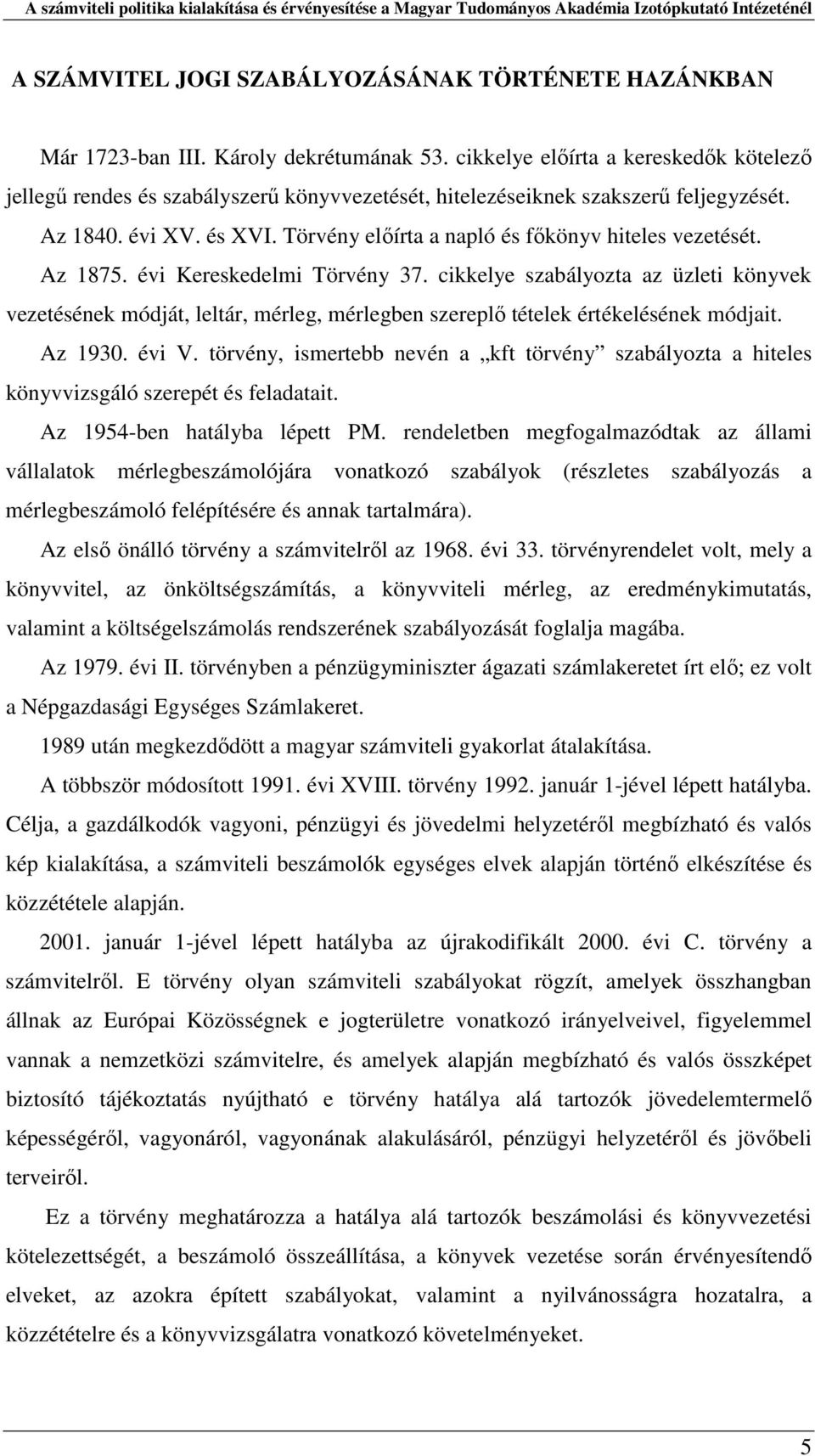 Törvény előírta a napló és főkönyv hiteles vezetését. Az 1875. évi Kereskedelmi Törvény 37.