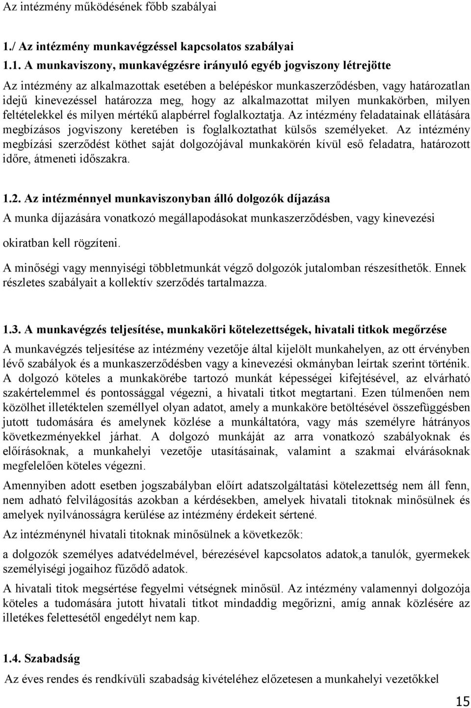 1. A munkaviszony, munkavégzésre irányuló egyéb jogviszony létrejötte Az intézmény az alkalmazottak esetében a belépéskor munkaszerződésben, vagy határozatlan idejű kinevezéssel határozza meg, hogy