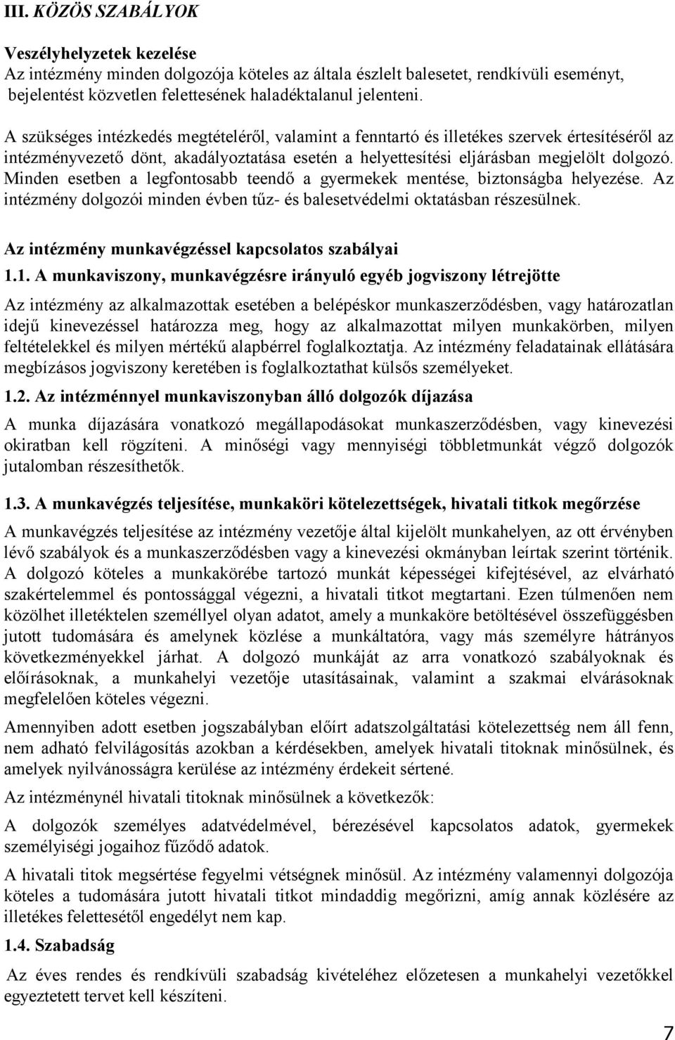 Minden esetben a legfontosabb teendő a gyermekek mentése, biztonságba helyezése. Az intézmény dolgozói minden évben tűz- és balesetvédelmi oktatásban részesülnek.