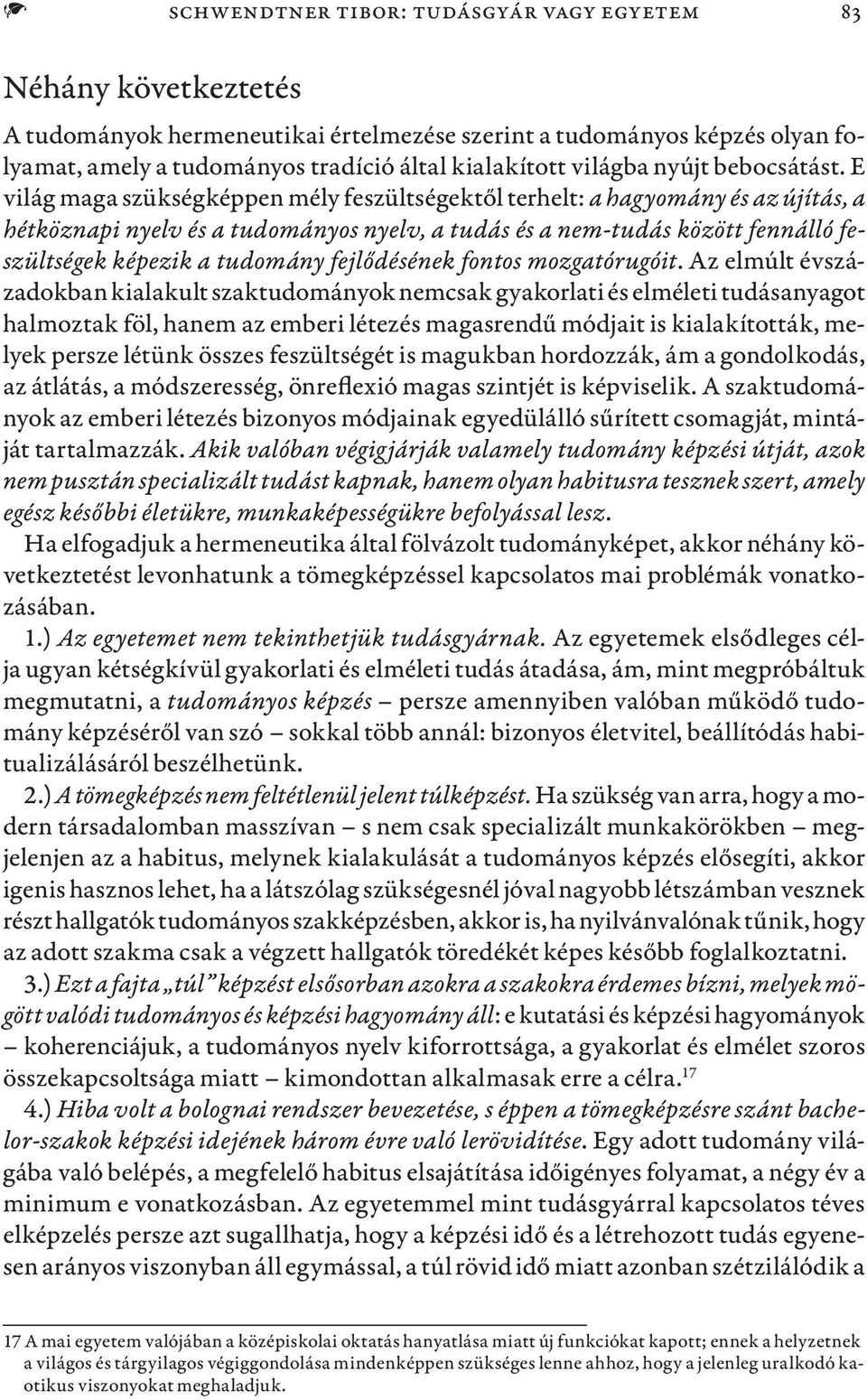 E világ maga szükségképpen mély feszültségektől terhelt: a hagyomány és az újítás, a hétköznapi nyelv és a tudományos nyelv, a tudás és a nem-tudás között fennálló feszültségek képezik a tudomány