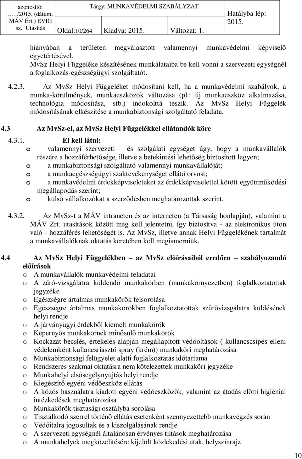 Az MvSz Helyi Függeléket módosítani kell, ha a munkavédelmi szabályok, a munka-körülmények, munkaeszközök változása (pl.: új munkaeszköz alkalmazása, technológia módosítása, stb.) indokolttá teszik.