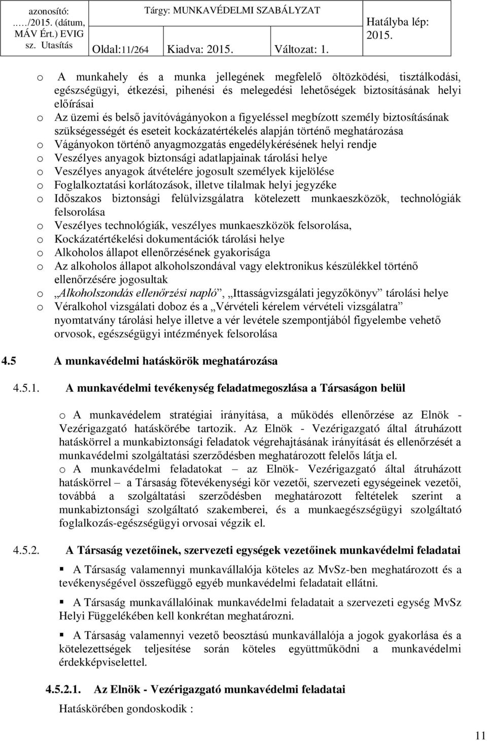 javítóvágányokon a figyeléssel megbízott személy biztosításának szükségességét és eseteit kockázatértékelés alapján történő meghatározása o Vágányokon történő anyagmozgatás engedélykérésének helyi