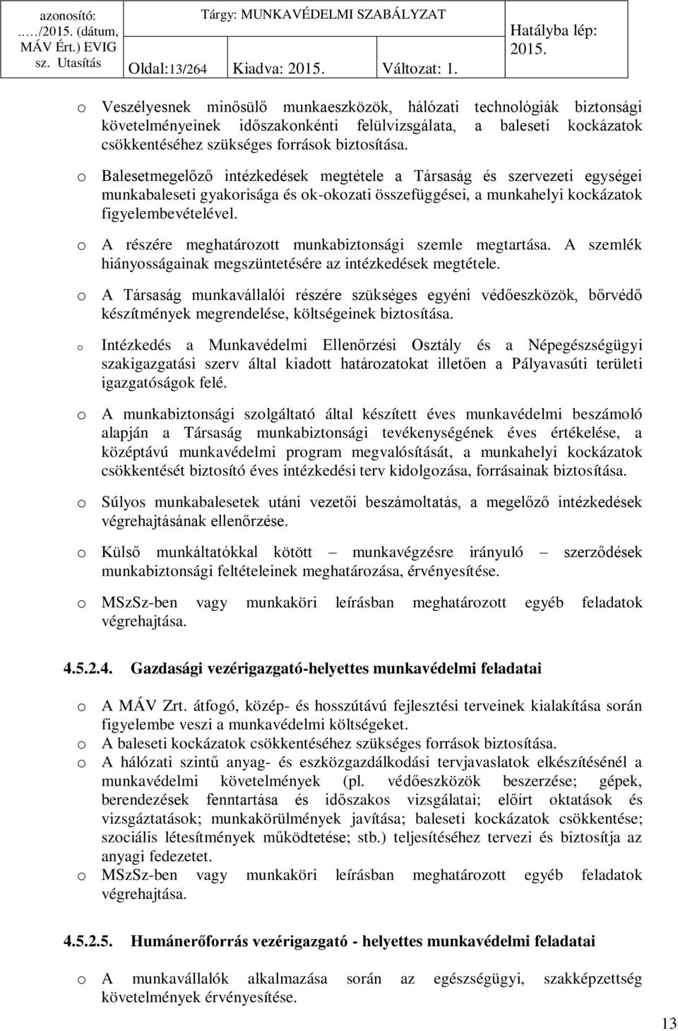 o Balesetmegelőző intézkedések megtétele a Társaság és szervezeti egységei munkabaleseti gyakorisága és ok-okozati összefüggései, a munkahelyi kockázatok figyelembevételével.