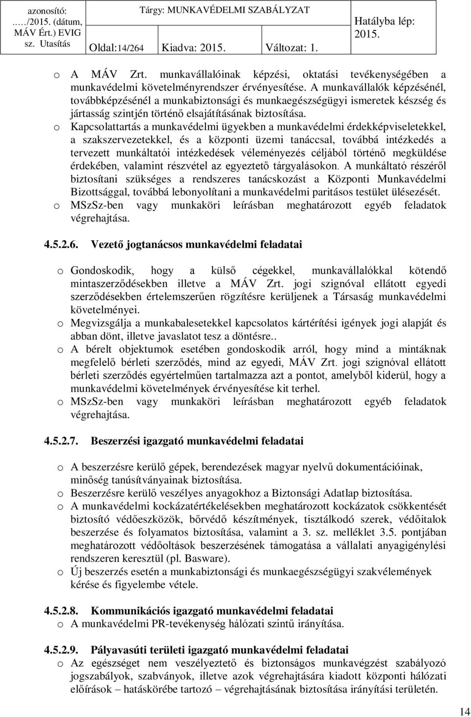 o Kapcsolattartás a munkavédelmi ügyekben a munkavédelmi érdekképviseletekkel, a szakszervezetekkel, és a központi üzemi tanáccsal, továbbá intézkedés a tervezett munkáltatói intézkedések