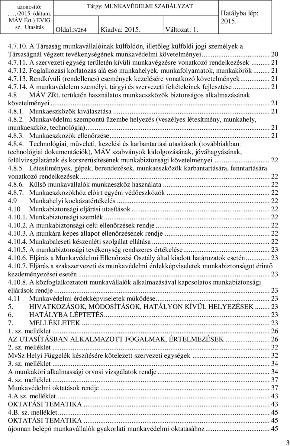 .. 2 4.8 MÁV ZRt. területén használatos munkaeszközök biztonságos alkalmazásának követelményei... 2 4.8.. Munkaeszközök kiválasztása... 2 4.8.2. Munkavédelmi szempontú üzembe helyezés (veszélyes létesítmény, munkahely, munkaeszköz, technológia).