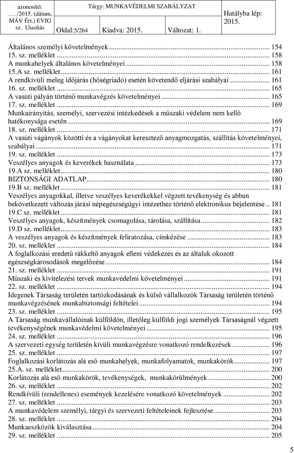 .. 69 8. sz. melléklet... 7 A vasúti vágányok közötti és a vágányokat keresztező anyagmozgatás, szállítás követelményei, szabályai... 7 9. sz. melléklet... 73 Veszélyes anyagok és keverékek használata.