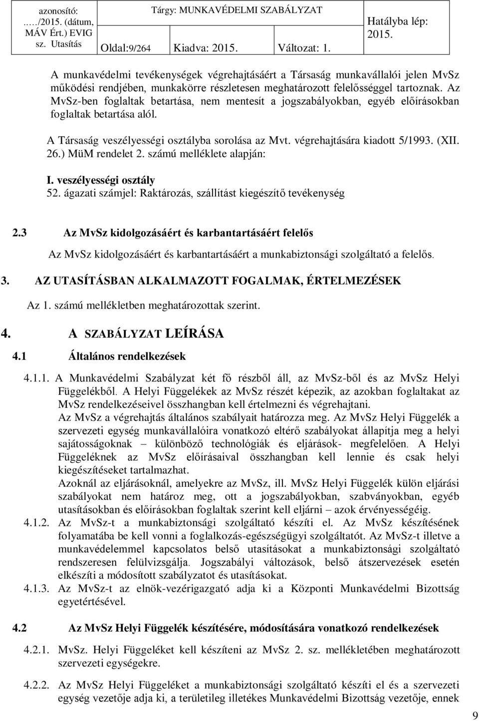 Az MvSz-ben foglaltak betartása, nem mentesít a jogszabályokban, egyéb előírásokban foglaltak betartása alól. A Társaság veszélyességi osztályba sorolása az Mvt. végrehajtására kiadott 5/993. (XII.