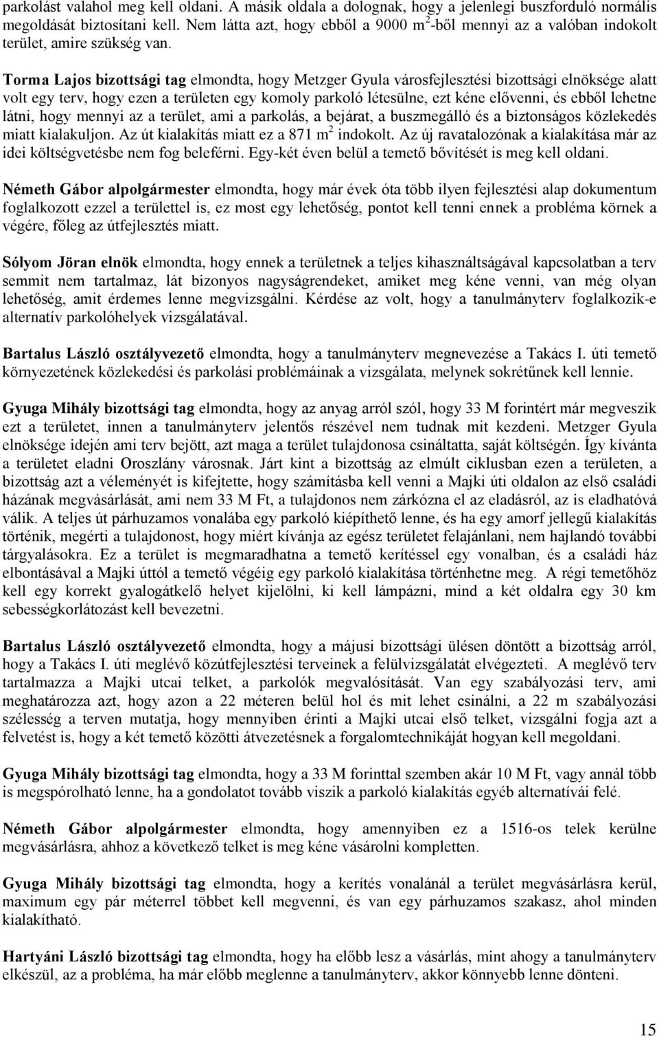 Torma Lajos bizottsági tag elmondta, hogy Metzger Gyula városfejlesztési bizottsági elnöksége alatt volt egy terv, hogy ezen a területen egy komoly parkoló létesülne, ezt kéne elővenni, és ebből