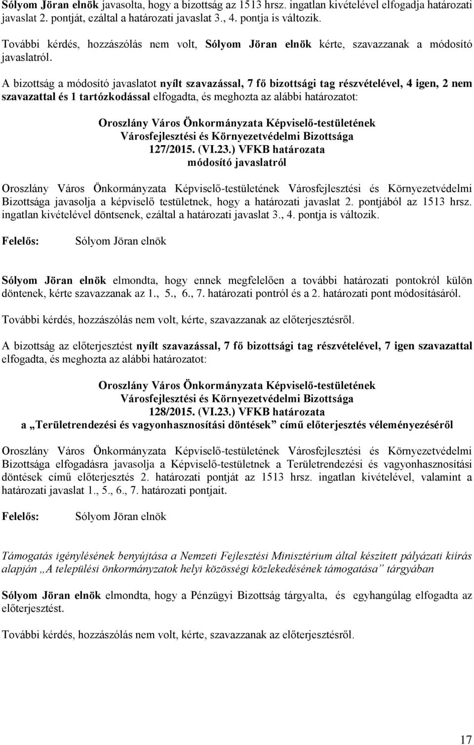 A bizottság a módosító javaslatot nyílt szavazással, 7 fő bizottsági tag részvételével, 4 igen, 2 nem szavazattal és 1 tartózkodással 127/2015. (VI.23.