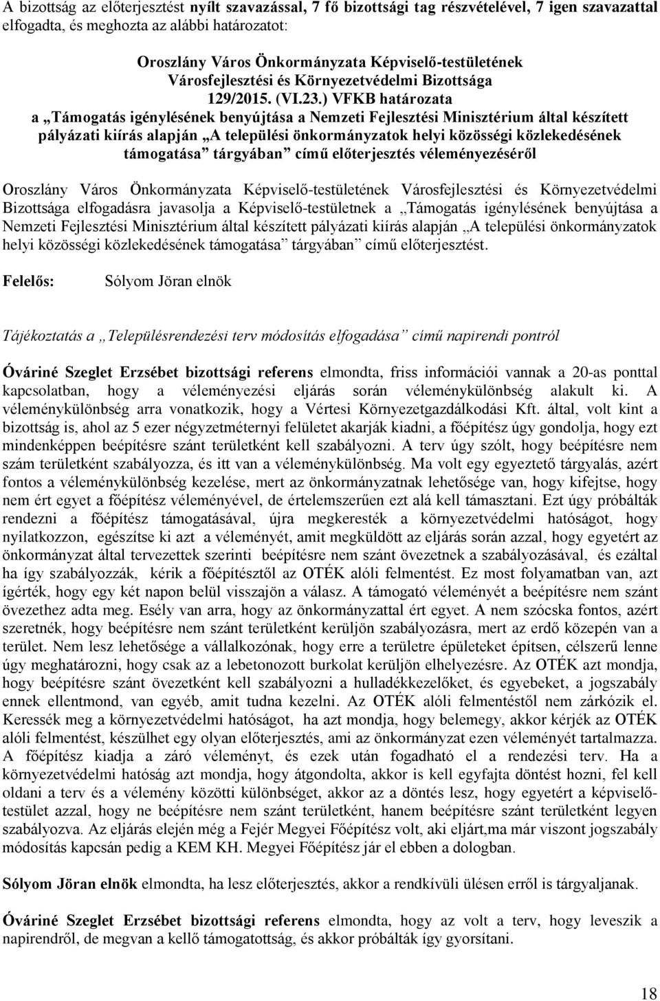 tárgyában című előterjesztés véleményezéséről Városfejlesztési és Környezetvédelmi Bizottsága elfogadásra javasolja a Képviselő-testületnek a Támogatás igénylésének benyújtása a Nemzeti Fejlesztési