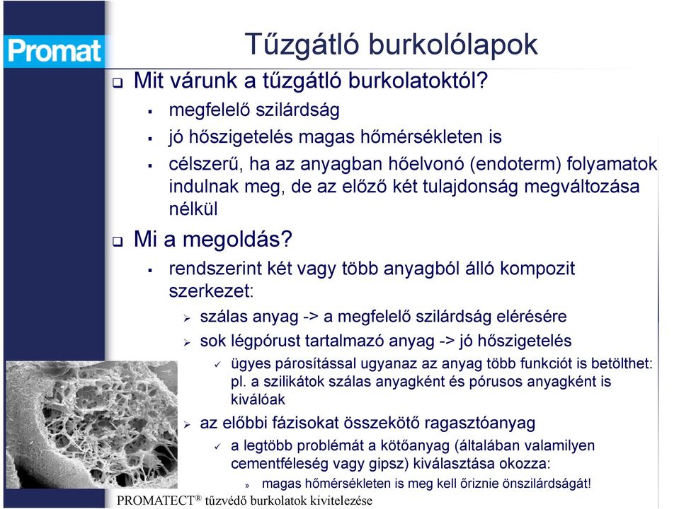 rendszerint két vagy több anyagból álló kompozit szerkezet: szálas anyag -> a megfelelő szilárdság elérésére sok légpórust tartalmazó anyag -> jó hőszigetelés ügyes párosítással ugyanaz az anyag