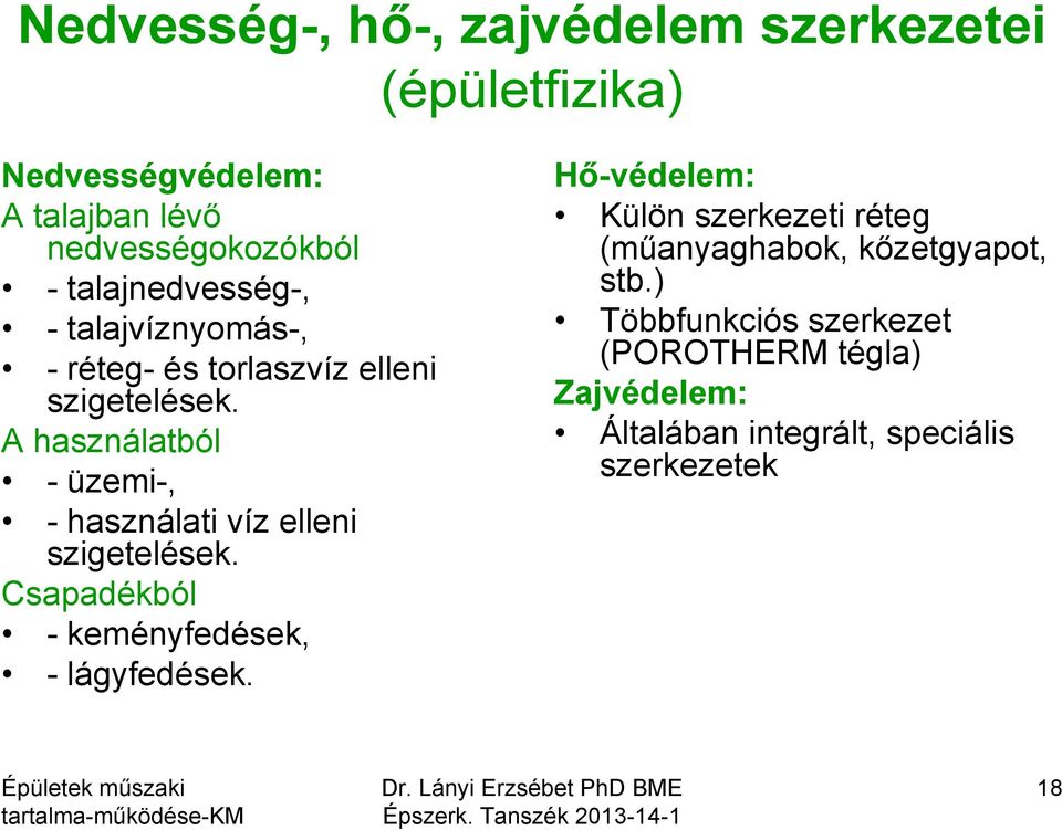 A használatból -üzemi-, - használati víz elleni szigetelések. Csapadékból - keményfedések, - lágyfedések.