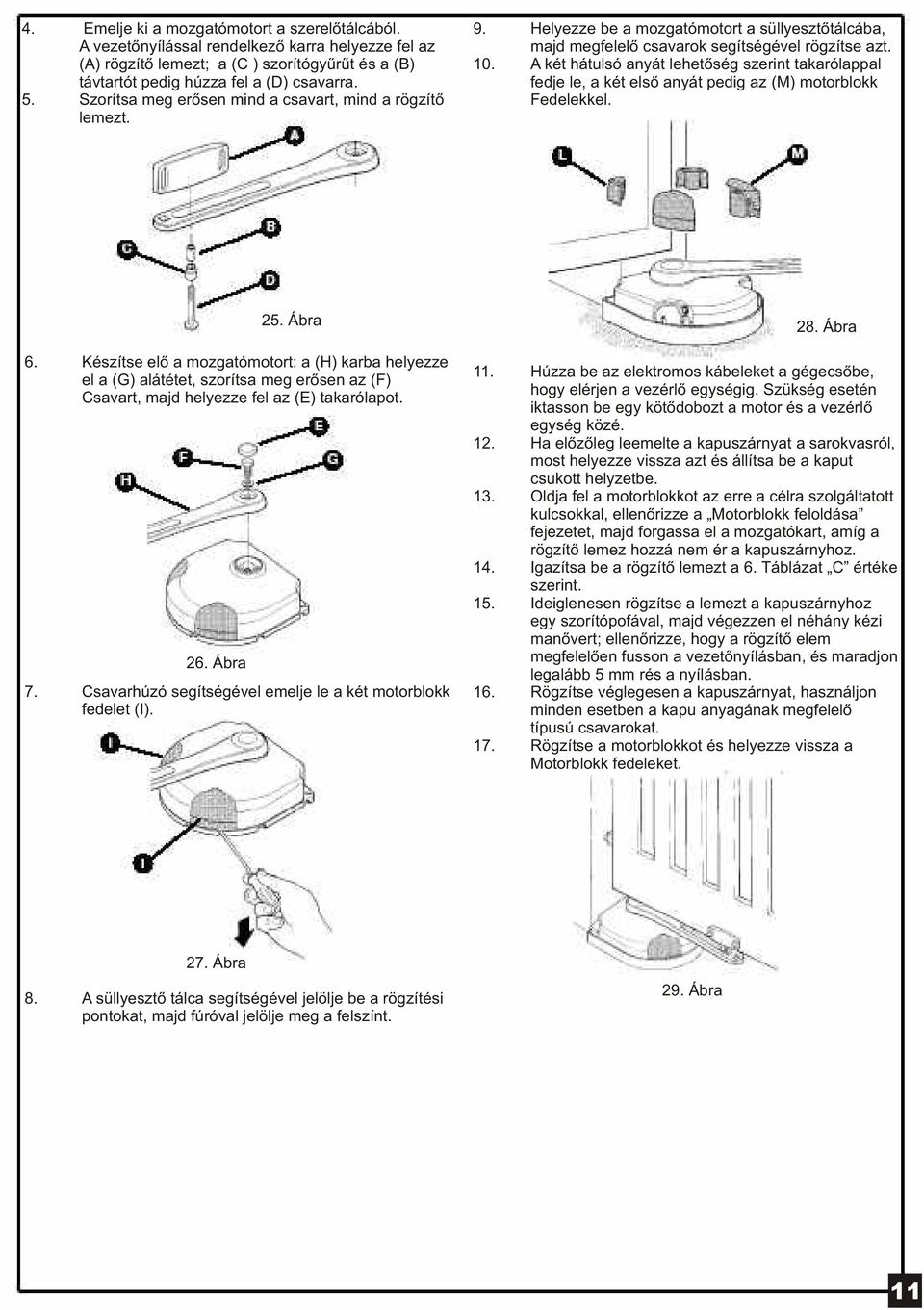 A két hátulsó anyát lehetõség szerint takarólappal fedje le, a két elsõ anyát pedig az (M) motorblokk Fedelekkel. 26. Ábra 25. Ábra 6.