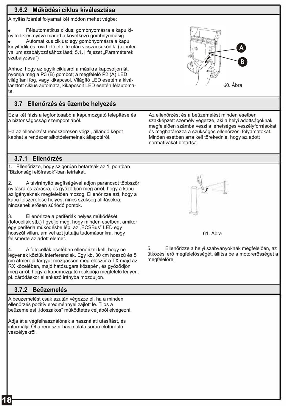 1 fejezet Paraméterek szabályzása ) Ahhoz, hogy az egyik ciklusról a másikra kapcsoljon át, nyomja meg a P3 (B) gombot; a megfelelõ P2 (A) LED világítani fog, vagy kikapcsol.