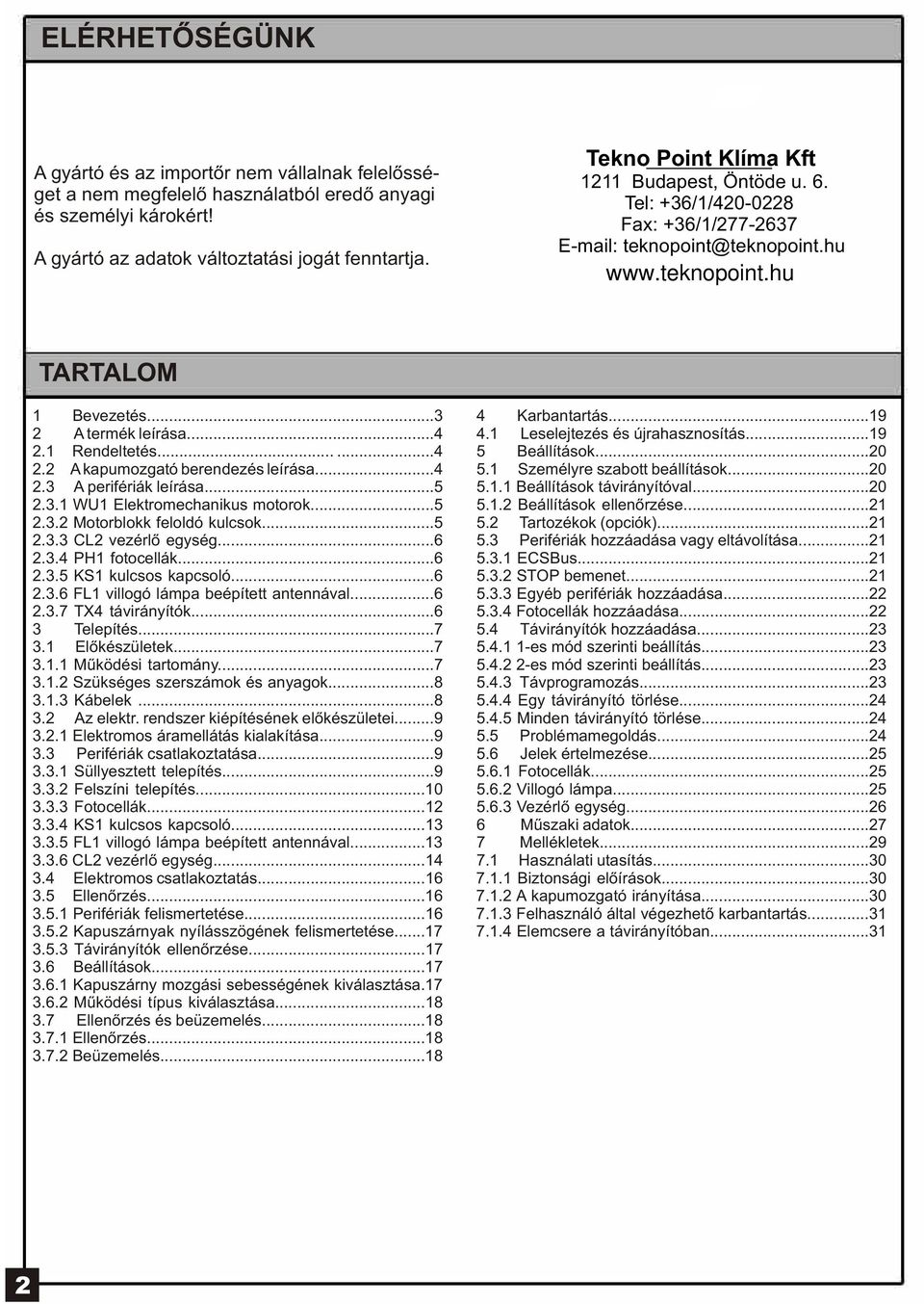 1 Rendeltetés......4 2.2 A kapumozgató berendezés leírása...4 2.3 A perifériák leírása...5 2.3.1 WU1 Elektromechanikus motorok...5 2.3.2 Motorblokk feloldó kulcsok...5 2.3.3 CL2 vezérlõ egység...6 2.