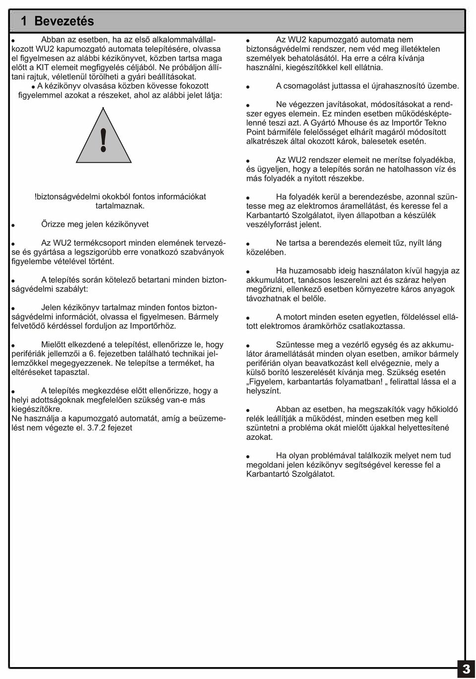 Az WU2 kapumozgató automata nem biztonságvédelmi rendszer, nem véd meg illetéktelen személyek behatolásától. Ha erre a célra kívánja használni, kiegészítõkkel kell ellátnia.