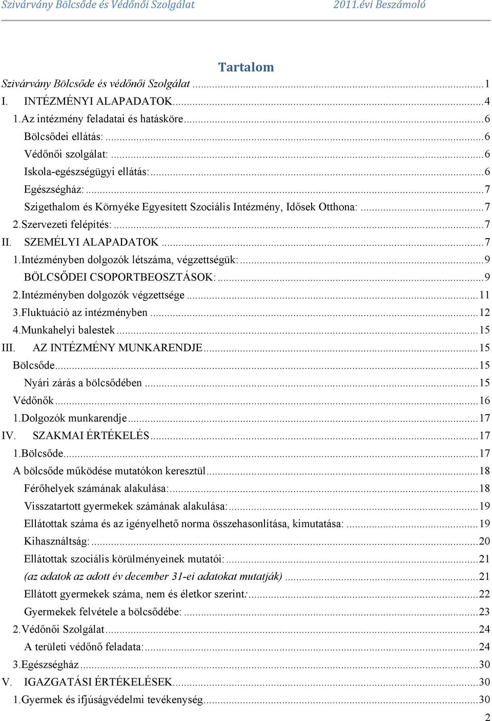 Intézményben dolgozók létszáma, végzettségük:...9 BÖLCSŐDEI CSOPORTBEOSZTÁSOK:...9 2.Intézményben dolgozók végzettsége...11 3.Fluktuáció az intézményben...12 4.Munkahelyi balestek.