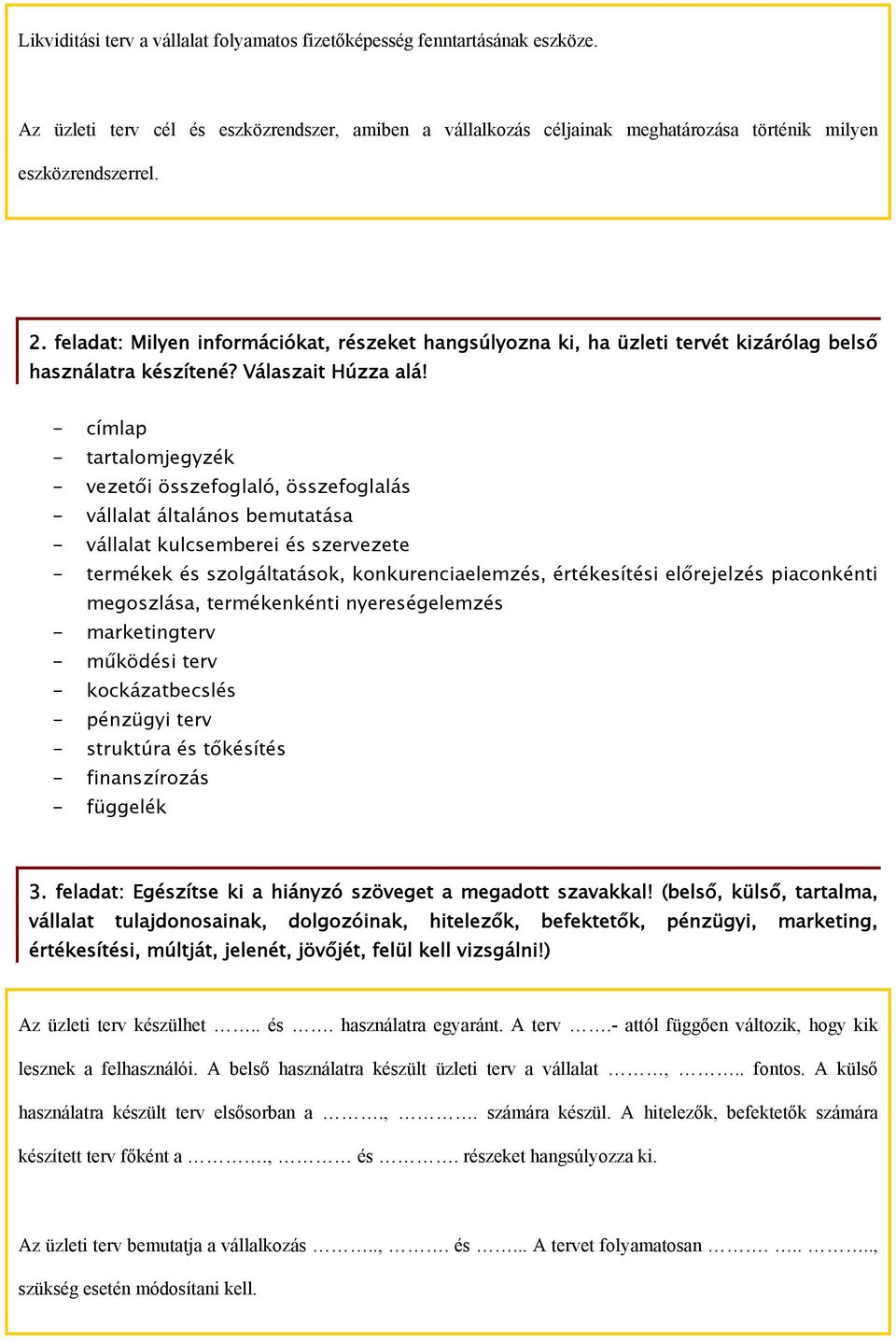 - címlap - tartalomjegyzék - vezetői összefoglaló, összefoglalás - vállalat általános bemutatása - vállalat kulcsemberei és szervezete - termékek és szolgáltatások, konkurenciaelemzés, értékesítési